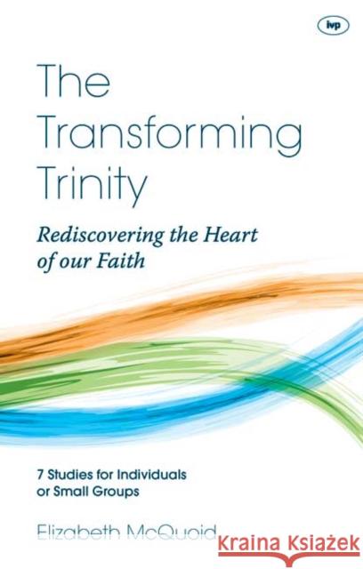 The Transforming Trinity - Study Guide: Rediscovering the Heart of Our Faith McQuoid, Elizabeth 9781844749065