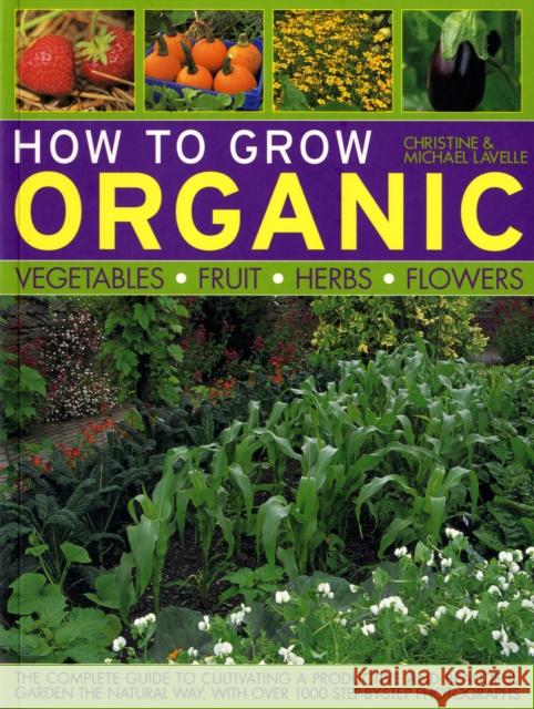 How to Grow Organic Vegetables, Fruit, Herbs and Flowers Christine Lavelle 9781844764884 0
