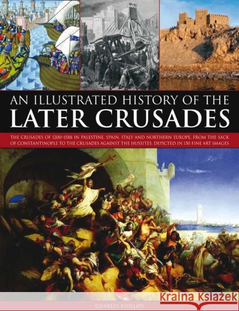 Illustrated History of the Later Crusades Charles Phillips 9781844769889 Anness Publishing