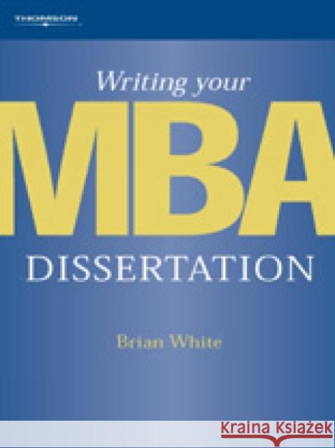 Writing Your MBA Dissertation Brian White 9781844800995 CENGAGE LEARNING