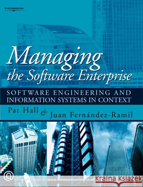 Managing the Software Enterprise : Software Engineering and Information Systems in Context Patrick A. V. Hall Juan Fernandez-Ramil 9781844803545 International Thomson Business Press