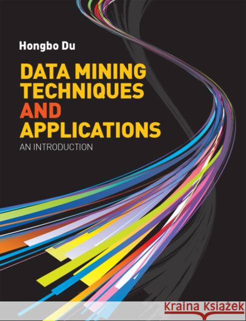 Data Mining Techniques and Applications : an introduction Hongbo Du 9781844808915