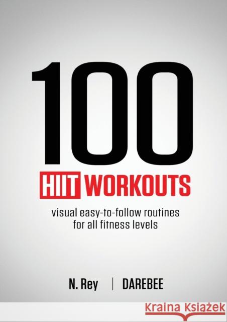 100 HIIT Workouts: Visual easy-to-follow routines for all fitness levels Rey, N. 9781844810161 New Line Publishing
