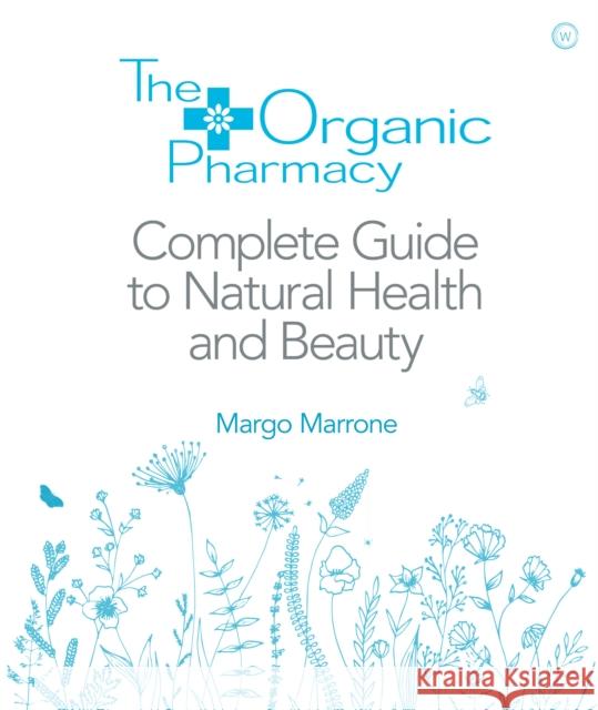 The Organic Pharmacy Complete Guide to Natural Health and Beauty Margo Marone 9781844837861 Watkins Media Limited