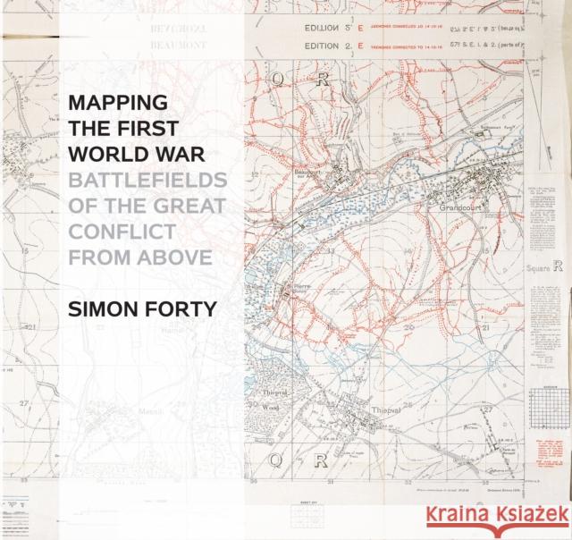 Mapping the First World War: Battlefields of the Great Conflict from Above Forty, Simon 9781844862184