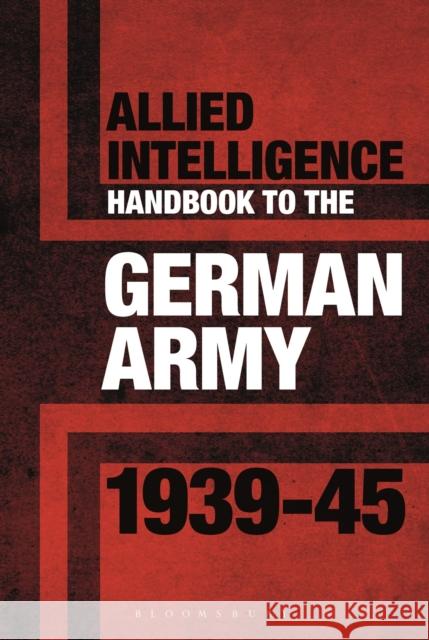 Allied Intelligence Handbook to the German Army 1939-45 Stephen Bull 9781844864263