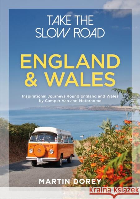 Take the Slow Road: England and Wales: Inspirational Journeys Round England and Wales by Camper Van and Motorhome Martin Dorey 9781844865352