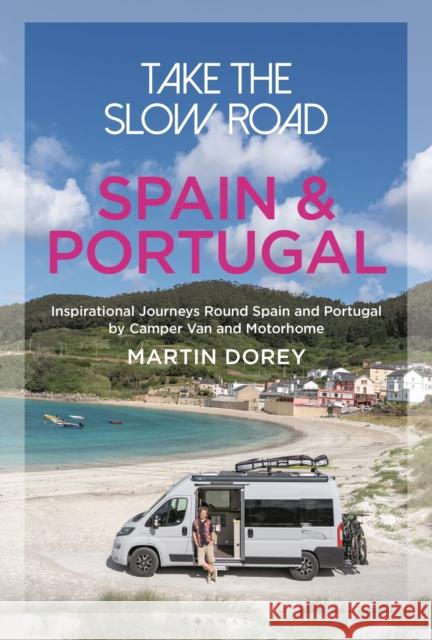 Take the Slow Road: Spain and Portugal: Inspirational Journeys Round Spain and Portugal by Camper Van and Motorhome Martin Dorey 9781844865994