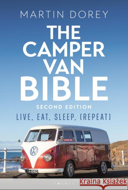 The Camper Van Bible 2nd edition: Live, Eat, Sleep (Repeat) Martin Dorey 9781844866007 Bloomsbury Publishing PLC