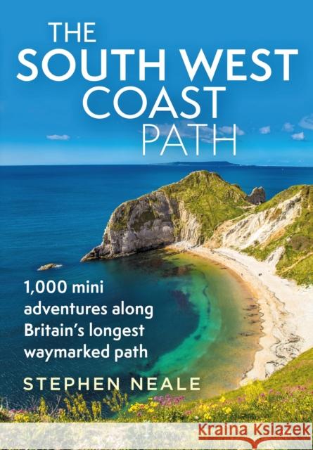 The South West Coast Path: 1,000 Mini Adventures Along Britain's Longest Waymarked Path Stephen Neale 9781844866175 Bloomsbury Publishing PLC
