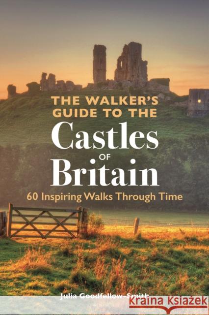 The Walker's Guide to the Castles of Britain: 60 Inspiring Walks Through Time Julia Goodfellow-Smith 9781844866465 Conway Maritime Press