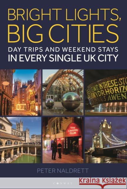 Bright Lights, Big Cities: Making the most of day trips and weekend stays in every single UK city Peter Naldrett 9781844866632 Bloomsbury Publishing PLC