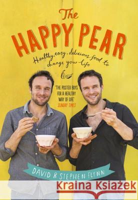 The Happy Pear: Healthy, Easy, Delicious Food to Change Your Life Stephen Flynn 9781844883523 PENGUIN GROUP
