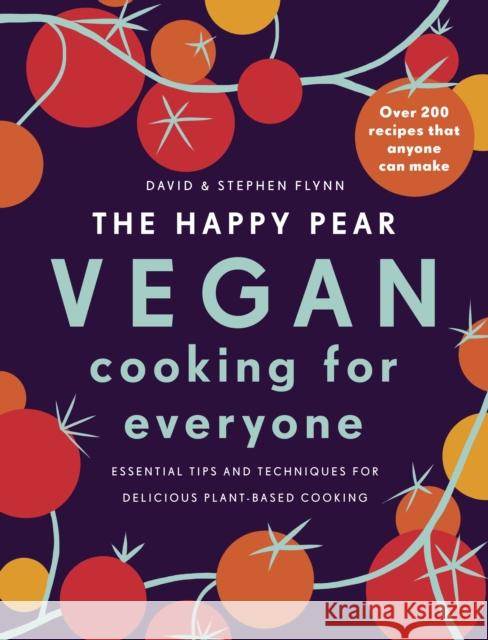The Happy Pear: Vegan Cooking for Everyone: Over 200 Delicious Recipes That Anyone Can Make Stephen Flynn 9781844884872