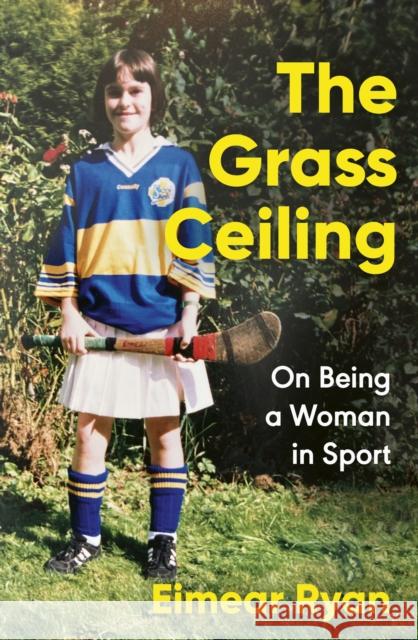 The Grass Ceiling: On Being a Woman in Sport Eimear Ryan 9781844885329 Penguin Books Ltd