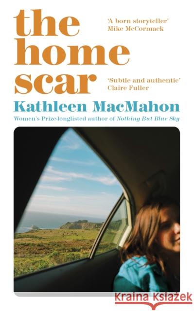 The Home Scar: From the Women’s Prize-longlisted author of Nothing But Blue Sky Kathleen MacMahon 9781844885992