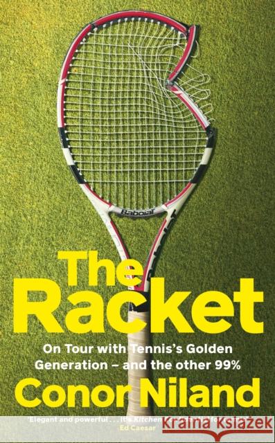 The Racket: On Tour with Tennis’s Golden Generation – and the other 99% Conor Niland 9781844886418