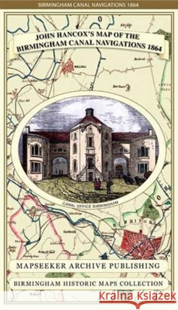 John Hancox's Map of the Birmingham Canal Navigations 1864 John Hancox, Mapseeker Publishing Ltd. 9781844918126 Historical Images Ltd