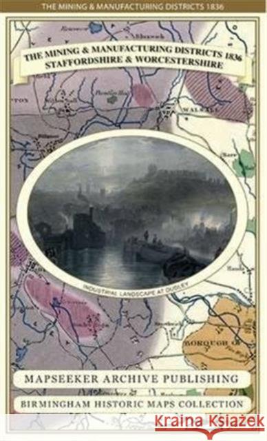 The Mining & Manufacturing Districts 1836 Staffordshire and Worcestershire Mapseeker Publishing Ltd. 9781844918188