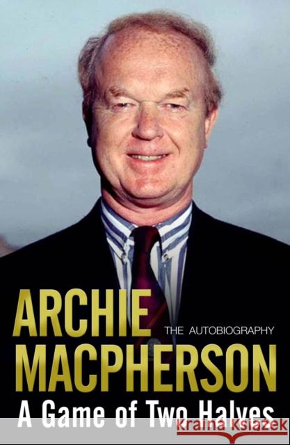 A Game of Two Halves : The Autobiography Archie Macpherson 9781845022792