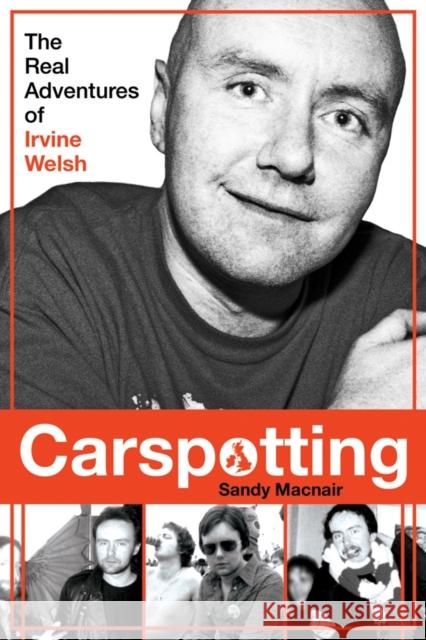 Carspotting: The Real Adventures of Irvine Welsh Sandy Macnair 9781845023683