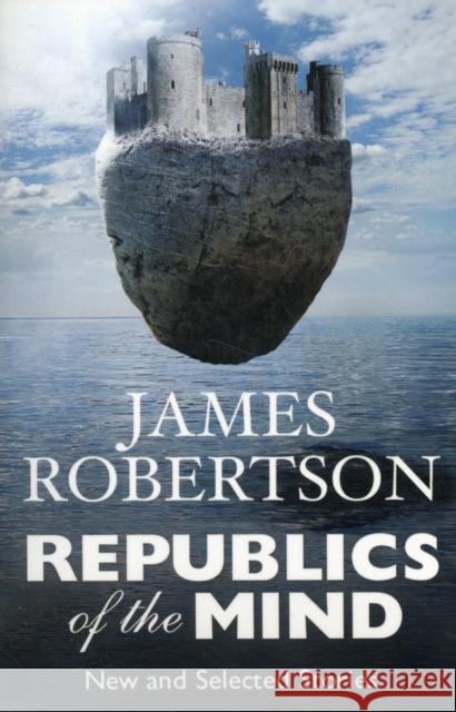 Republics of the Mind : New and Selected Stories James Robertson 9781845024918