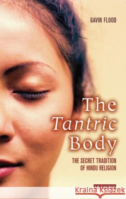 The Tantric Body: The Secret Tradition of Hindu Religion Flood, Gavin 9781845110116 I. B. Tauris & Company