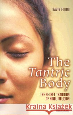 The Tantric Body: The Secret Tradition of Hindu Religion Flood, Gavin 9781845110123