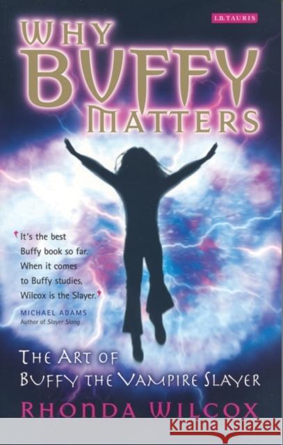 Why Buffy Matters: The Art of Buffy the Vampire Slayer Wilcox, Rhonda V. 9781845110291 I. B. Tauris & Company