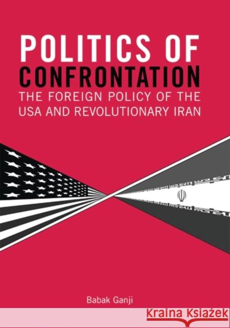 Politics of Confrontation: The Foreign Policy of the USA and Revolutionary Iran Ganji, Babak 9781845110840 I. B. Tauris & Company