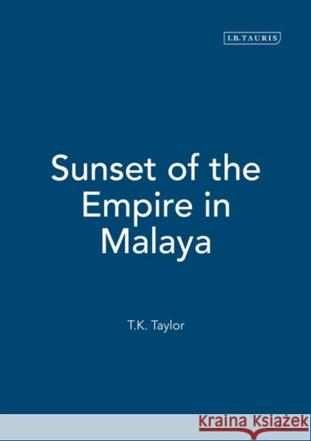 Sunset of the Empire in Malaya T. K. Taylor 9781845111113 Radcliffe Press