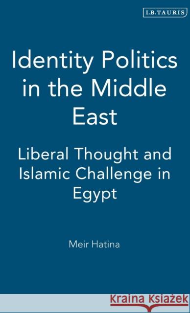 Identity Politics in the Middle East: Liberal Thought and Islamic Challenge in Egypt Hatina, Meir 9781845111359 I B TAURIS & CO LTD