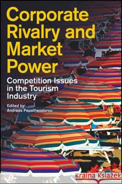 Corporate Rivalry and Market Power: Competition Issues in the Tourism Industry Papatheodorou, Andreas 9781845111564 0