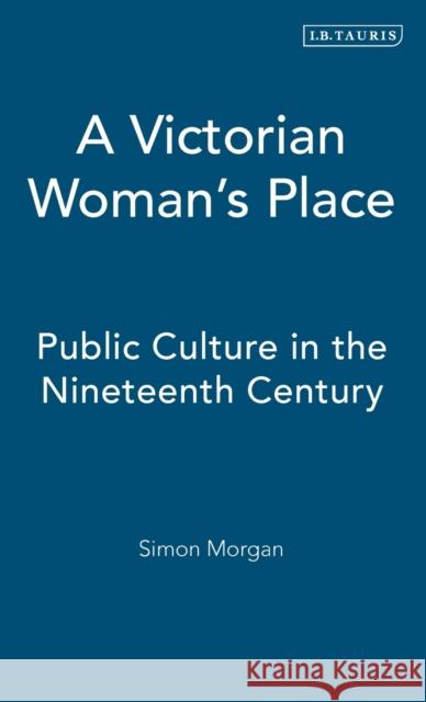 A Victorian Woman's Place: Public Culture in the Nineteeth Century Morgan, Simon 9781845112103