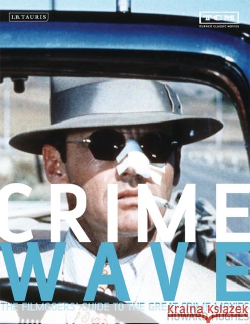 Crime Wave : The Filmgoers' Guide to Great Crime Movies Howard Hughes 9781845112196