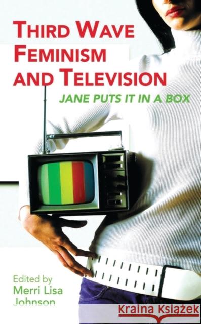 Third Wave Feminism and Television: Jane Puts It in a Box Johnson, Merri Lisa 9781845112455
