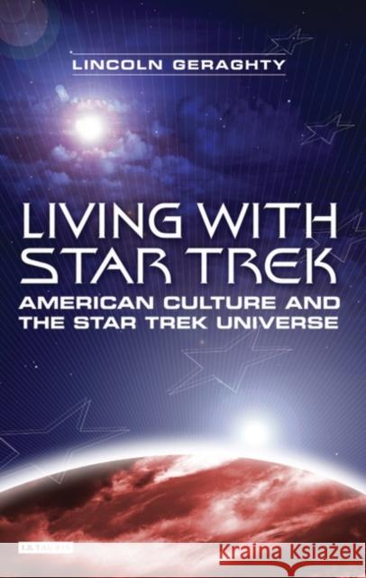 Living with Star Trek: American Culture and the Star Trek Universe Geraghty, Lincoln 9781845112653 I. B. Tauris & Company