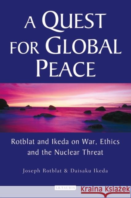 A Quest for Global Peace: Rotblat and Ikeda on War, Ethics and the Nuclear Threat Rotblat, Joseph 9781845112790