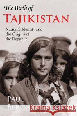 The Birth of Tajikistan: National Identity and the Origins of the Republic Paul Bergne 9781845112837 I B TAURIS & CO LTD