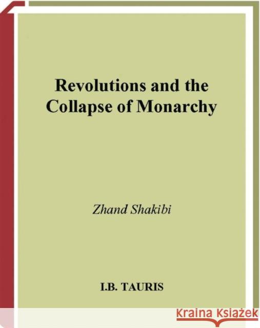 Revolutions and the Collapse of Monarchy Zhand Shakibi 9781845112929 I B TAURIS & CO LTD