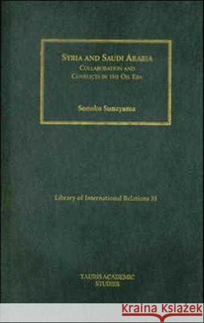 Syria and Saudi Arabia : Collaboration and Conflicts in the Oil Era Sonoko Sunayama 9781845113025 I. B. Tauris & Company