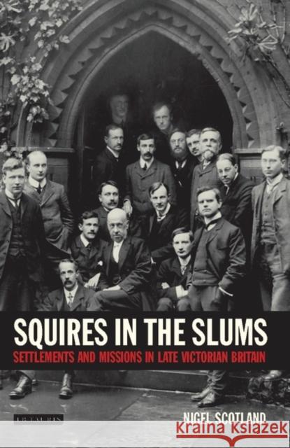 Squires in the Slums: Settlements and Missions in Late Victorian Britain Scotland, Nigel 9781845113360 I. B. Tauris & Company