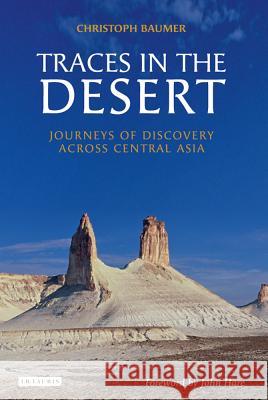 Traces in the Desert: Journeys of Discovery Across Central Asia Christoph Baumer (Independent Scholar), John Hare 9781845113377 Bloomsbury Publishing PLC