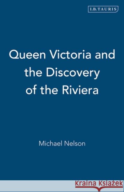 Queen Victoria and the Discovery of the Riviera Michael Nelson 9781845113452