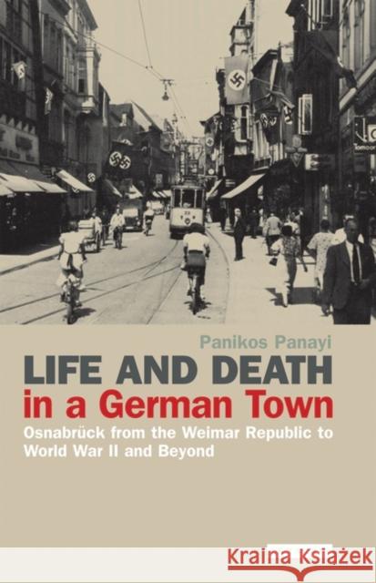 Life and Death in a German Town: Osnabrück from the Weimar Republic to World War II and Beyond Panayi, Panikos 9781845113483 I. B. Tauris & Company