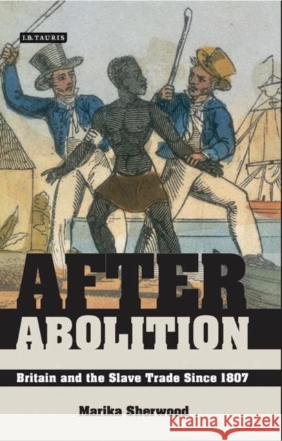 After Abolition: Britain and the Slave Trade Since 1807 Sherwood, Marika 9781845113650 I. B. Tauris & Company