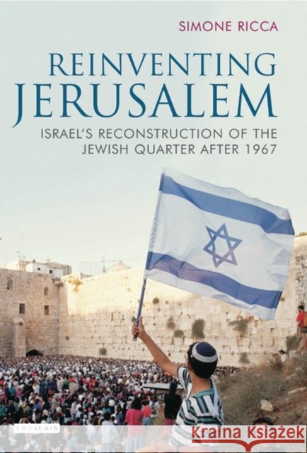 Reinventing Jerusalem: Israel's Reconstruction of the Jewish Quarter After 1967 Ricca, Simone 9781845113872 I. B. Tauris & Company