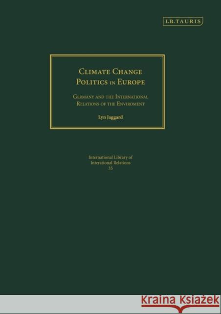 Climate Change Politics in Europe : Germany and the International Relations of the Environment Lyn Jaggard 9781845114091