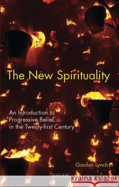 The New Spirituality: An Introduction to Progressive Belief in the Twenty-First Century Lynch, Gordon 9781845114138 I. B. Tauris & Company