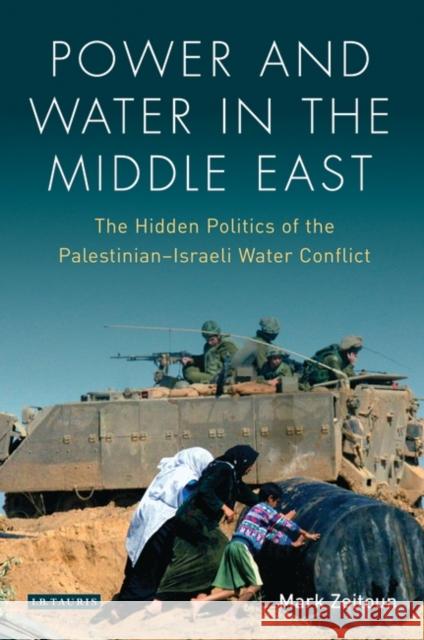 Power and Water in the Middle East : The Hidden Politics of the Palestinian-Israeli Water Conflict Mark Zeitoun 9781845114640 I. B. Tauris & Company